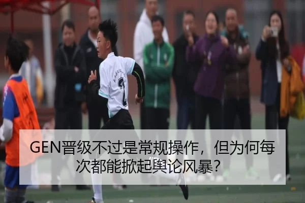 GEN晋级不过是常规操作，但为何每次都能掀起舆论风暴？